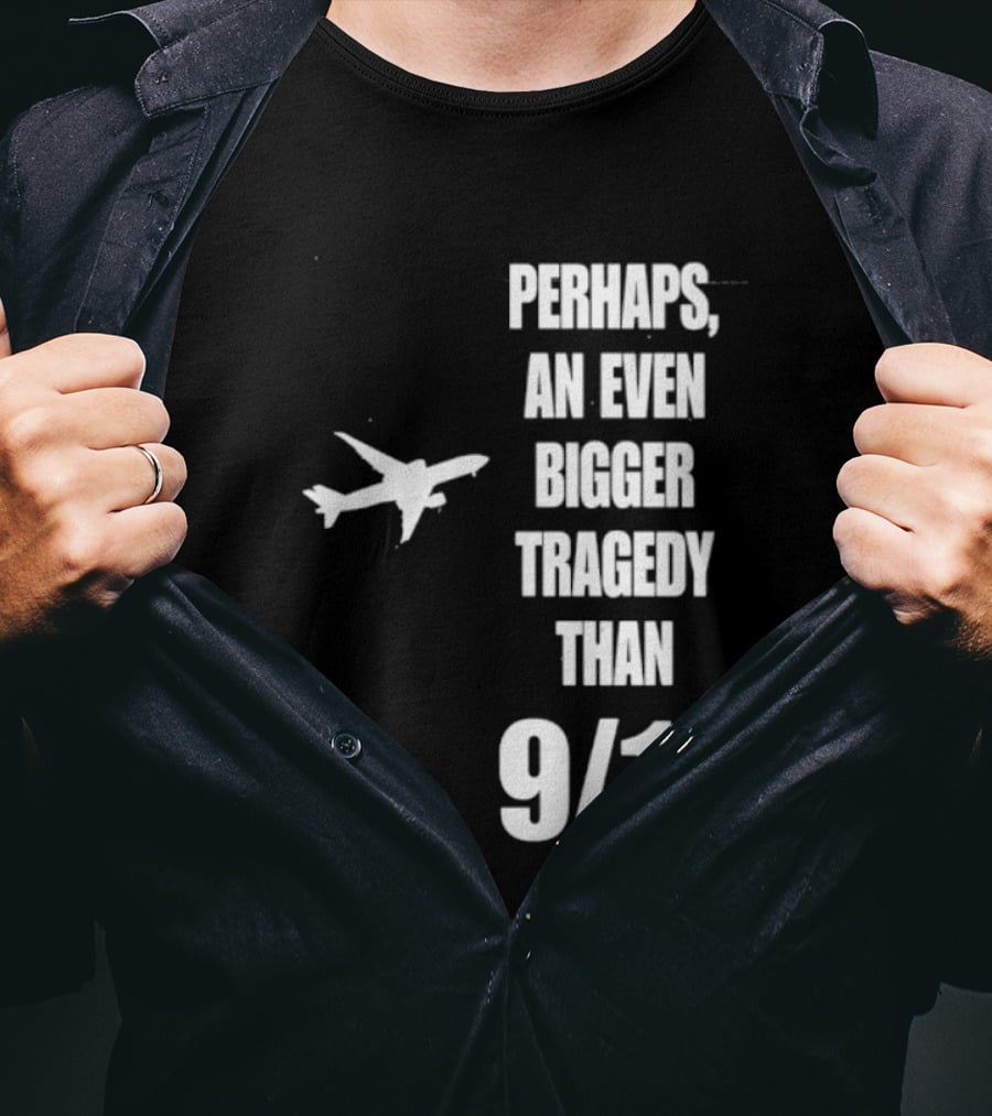Perhaps An Even Bigger Tragedy Than 9 11 Event T-Shirt