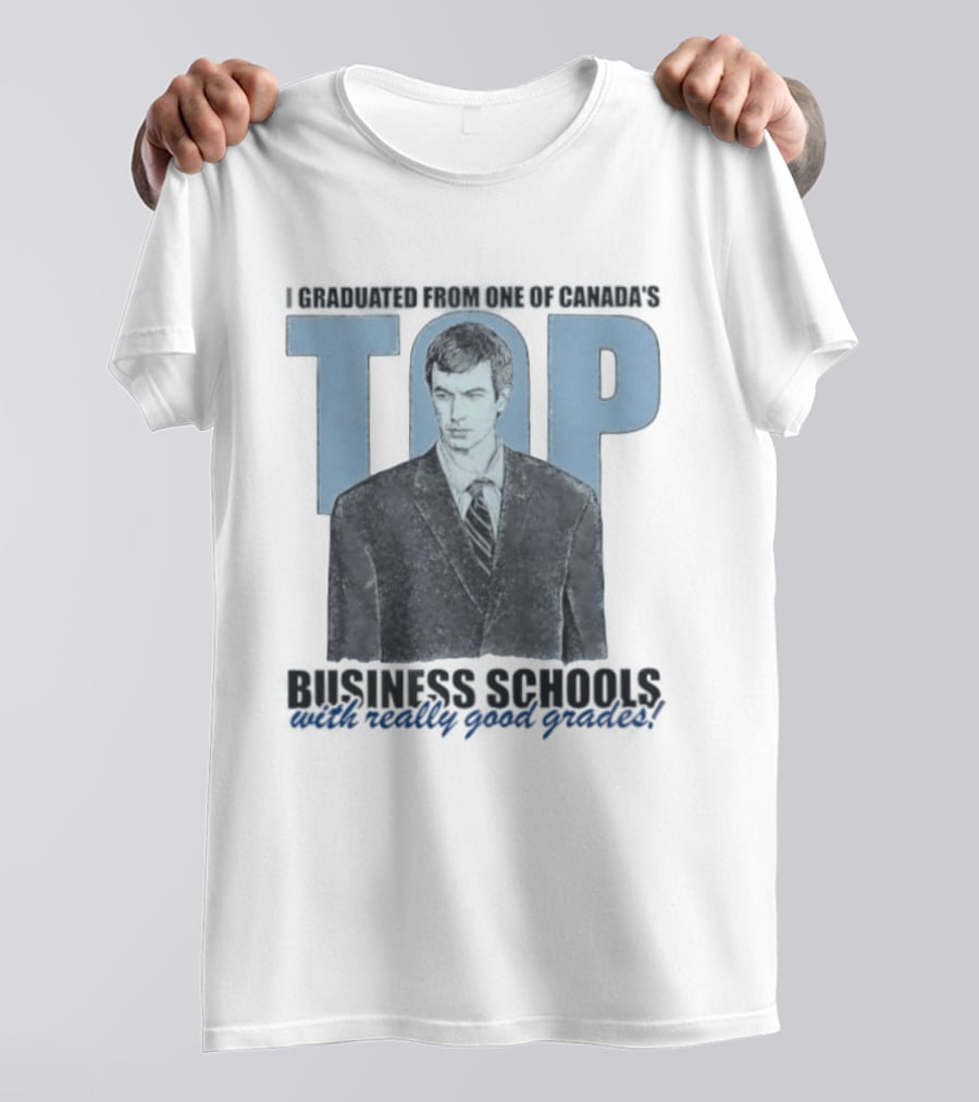 Peter Bacanovic I Graduated From One Of Canada's Top Business Schools With Really Good Grades T-Shirt