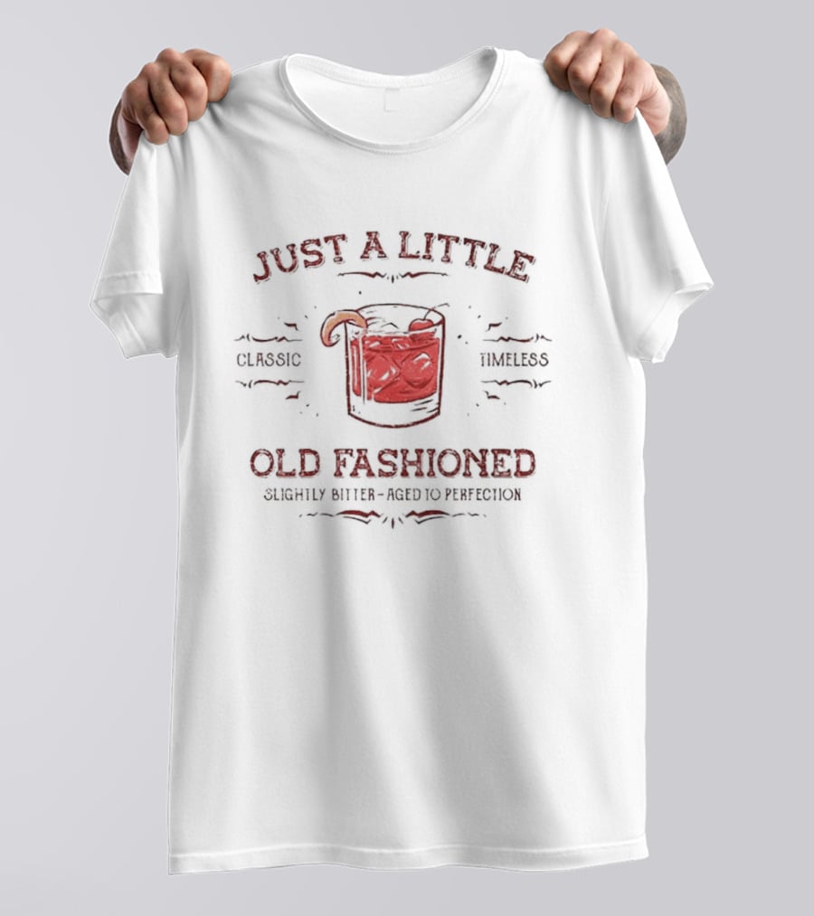 Just A Little Old Fashioned Classic Timeless Slightly Bitter Aged To Perfection T-Shirt