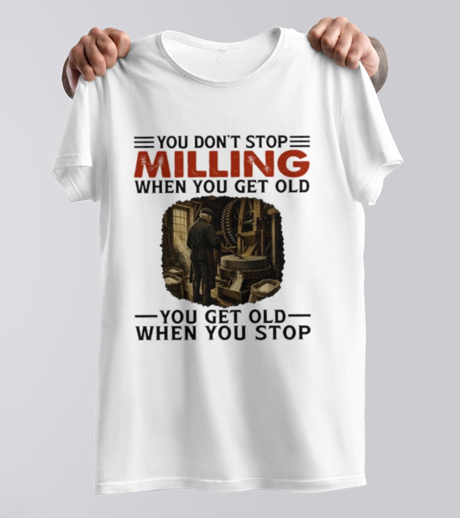 You Don't Stop Milling When You Get Old You Get Old When You Stop Mills Engineer Vintage Worker T-Shirt