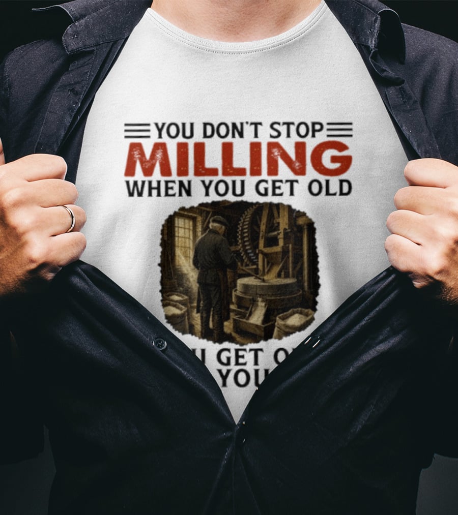 You Don't Stop Milling When You Get Old You Get Old When You Stop Mills Engineer Vintage Worker T-Shirt