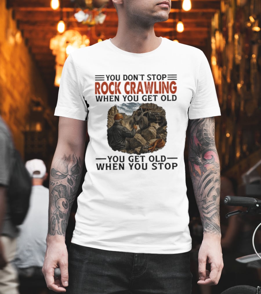 You Don't Stop Rock Crawling When You Get Old You Get Old When You Stop Adventure Off Roading Jeep Journey T-Shirt