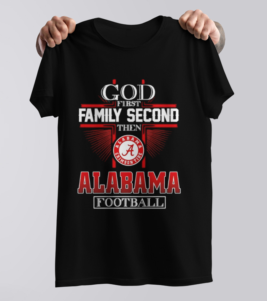God First Family Second Then Alabama Crimson Tide Football T-Shirt