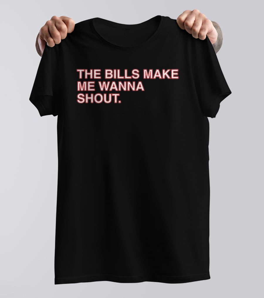Buffalo Mafia The Bills Make Me Wanna Shout Fan T-Shirt