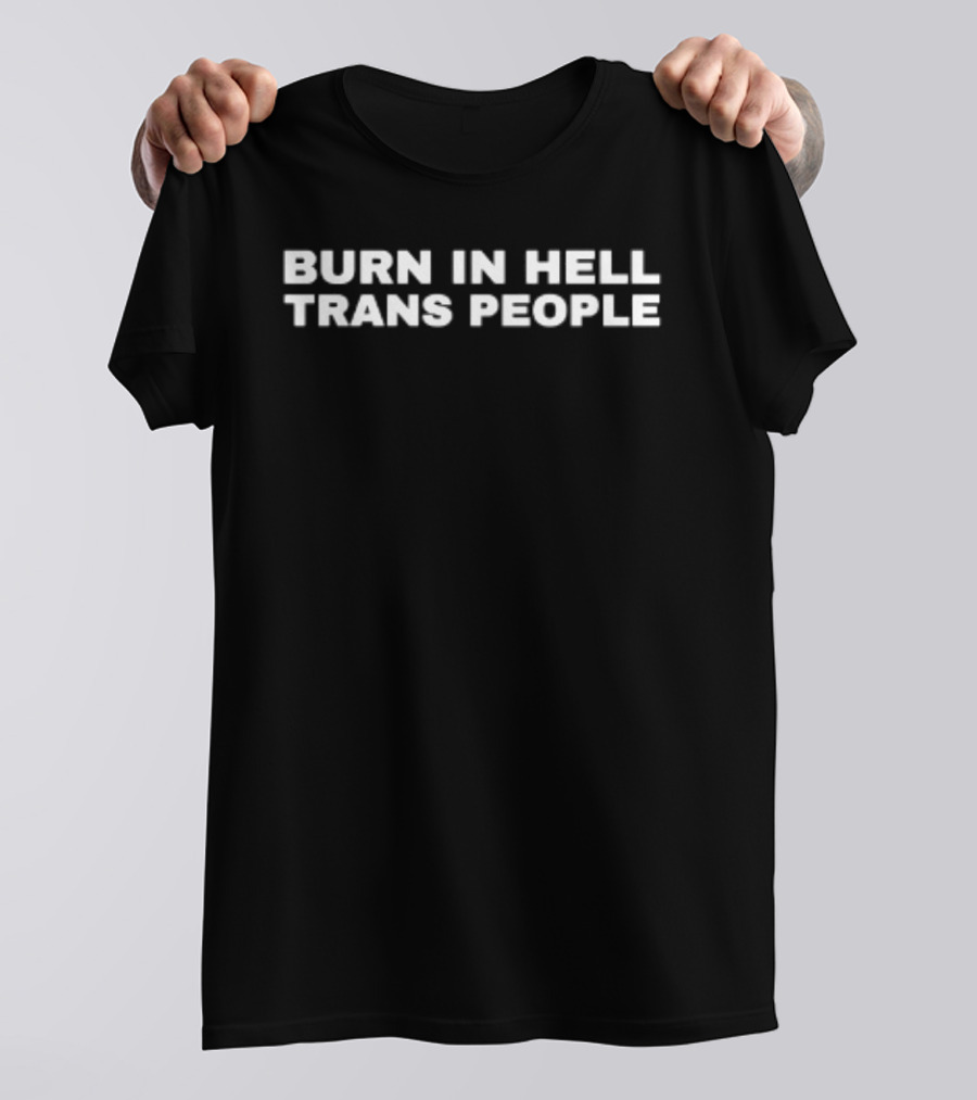 Burn In Hell Trans People T-Shirt