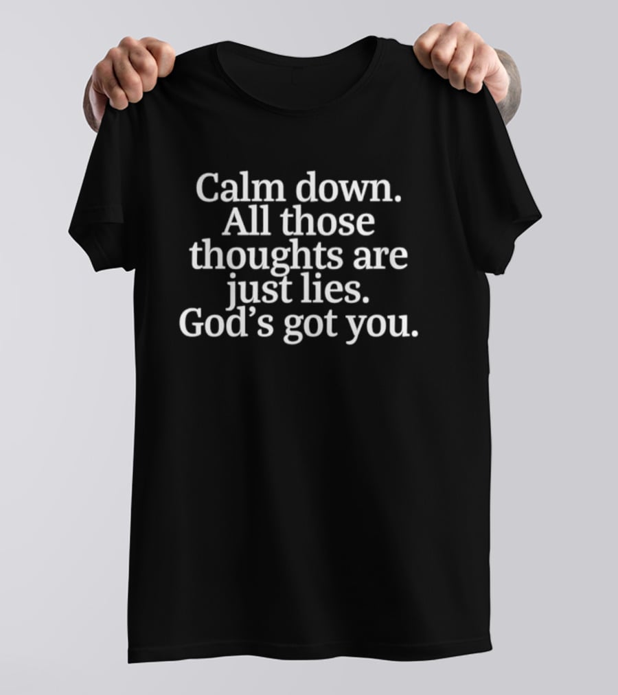 Calm Down All Those Thoughts Are Just Lies God's Got You T-Shirt