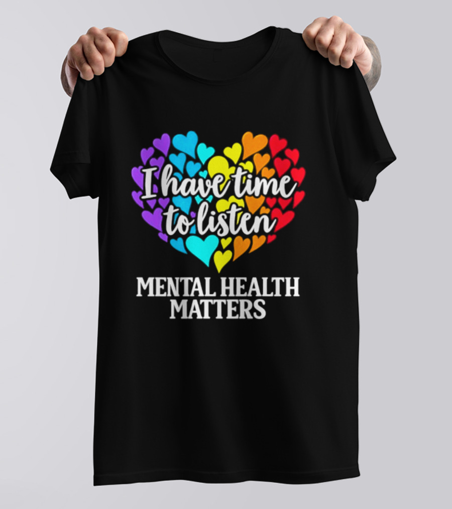 I Have Time To Listen Mental Health Matters Rainbow Heart T-Shirt