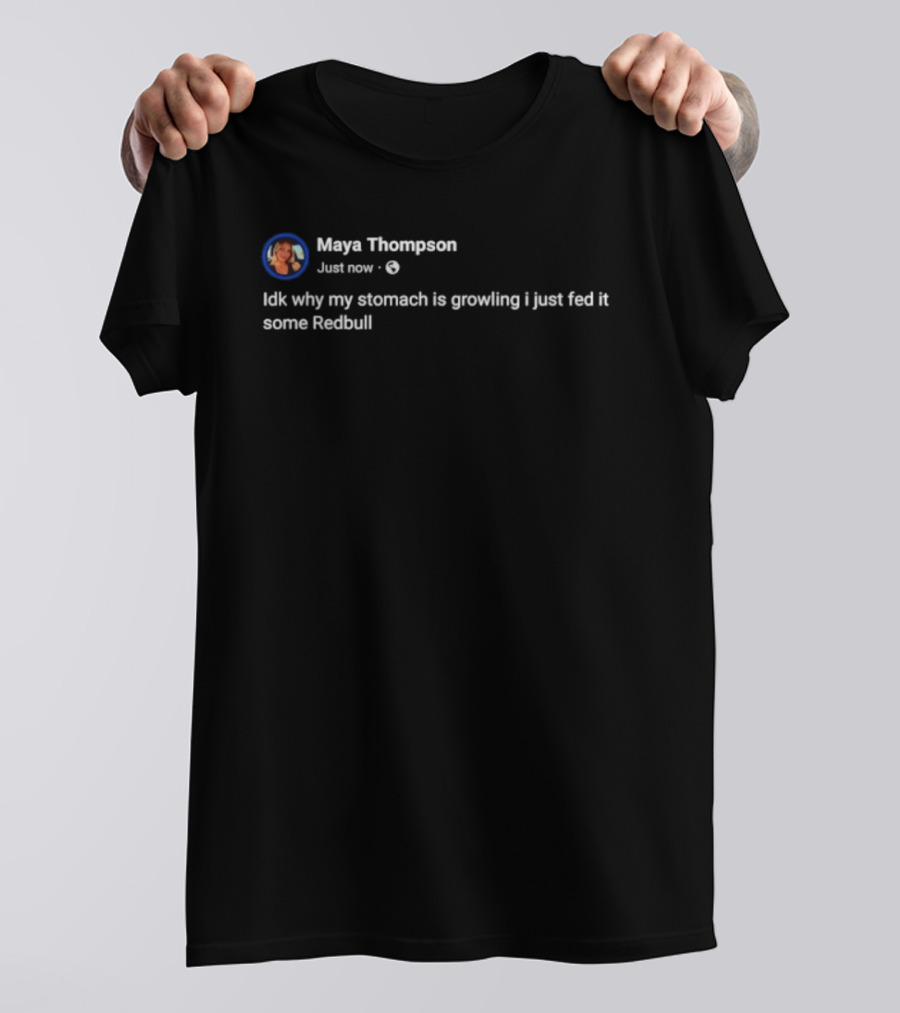 Idk Why My Stomach Is Growling I Just Fed It Some Redbull T-Shirt