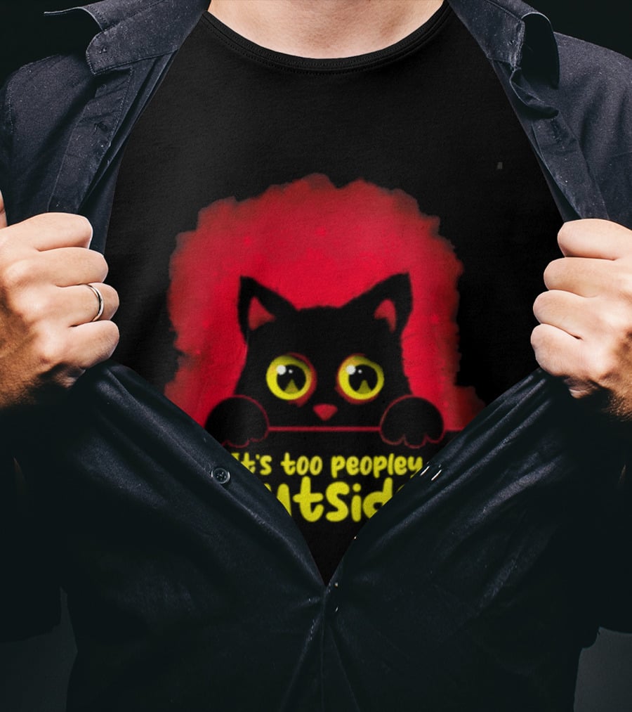 It's Too Peopley Outside Black Cat Introvert Humorous Statement For Cat Lovers T-Shirt