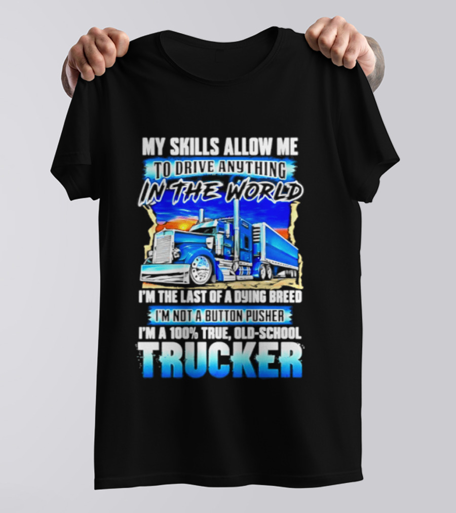 My Skills Allow Me To Drive Anything In The World Old School Strong Trucker Skills T-Shirt