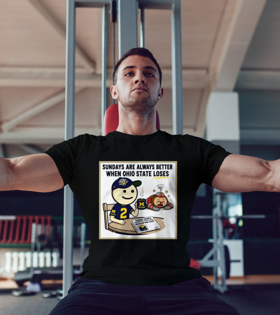 Sundays Are Always Better When Ohio State Loses Michigan Michigan Wins Again T-Shirt