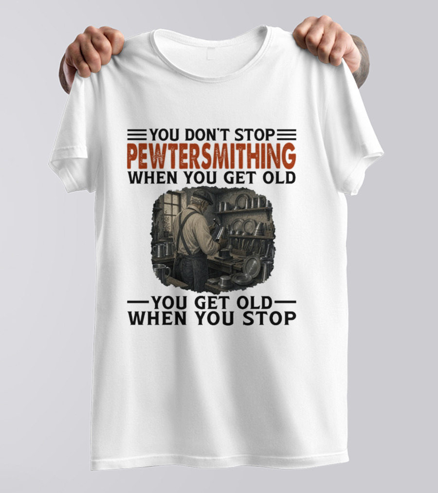 You Don't Stop Pewter Smithing When You Get Old You Get Old When You Stop Vintage Workshop Scene T-Shirt