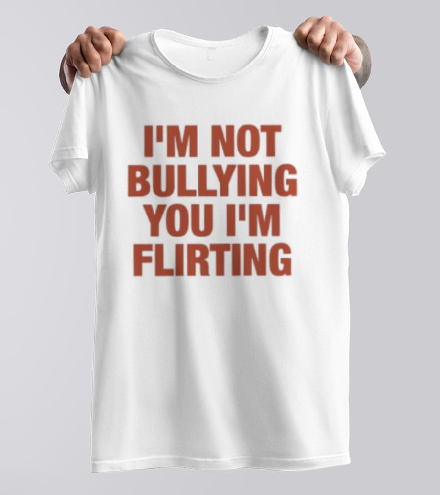 I'm Not Bullying You I'm Flirting Bold Red T-Shirt