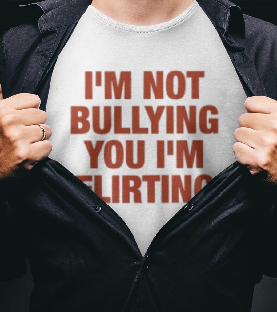 I'm Not Bullying You I'm Flirting Bold Red T-Shirt