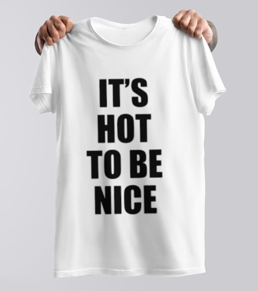It's Hot To Be Nice Positive Vibes T-Shirt