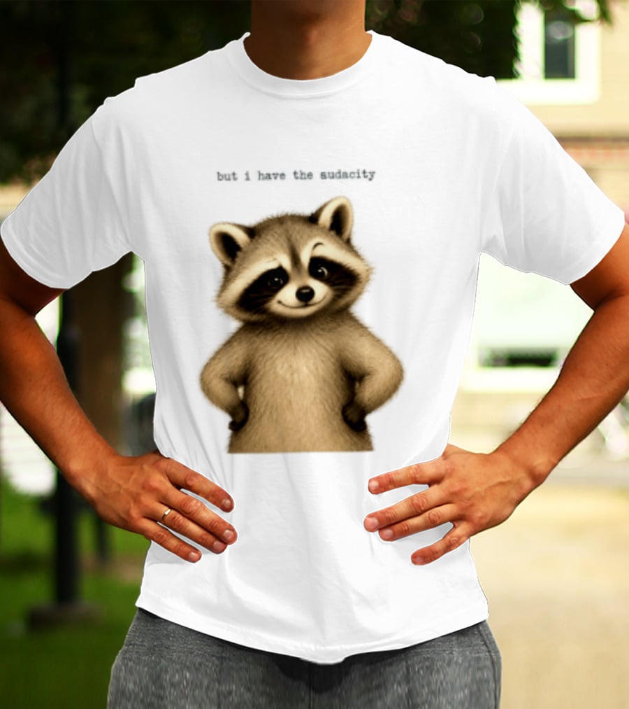 But I Have The Audacity Raccoon Whisper T-Shirt