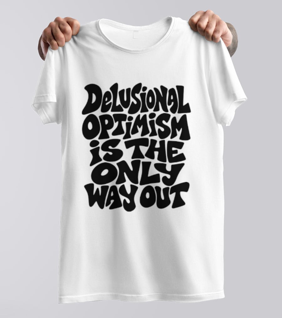 Delusional Optimism Is The Only Way Out Bold Black T-Shirt