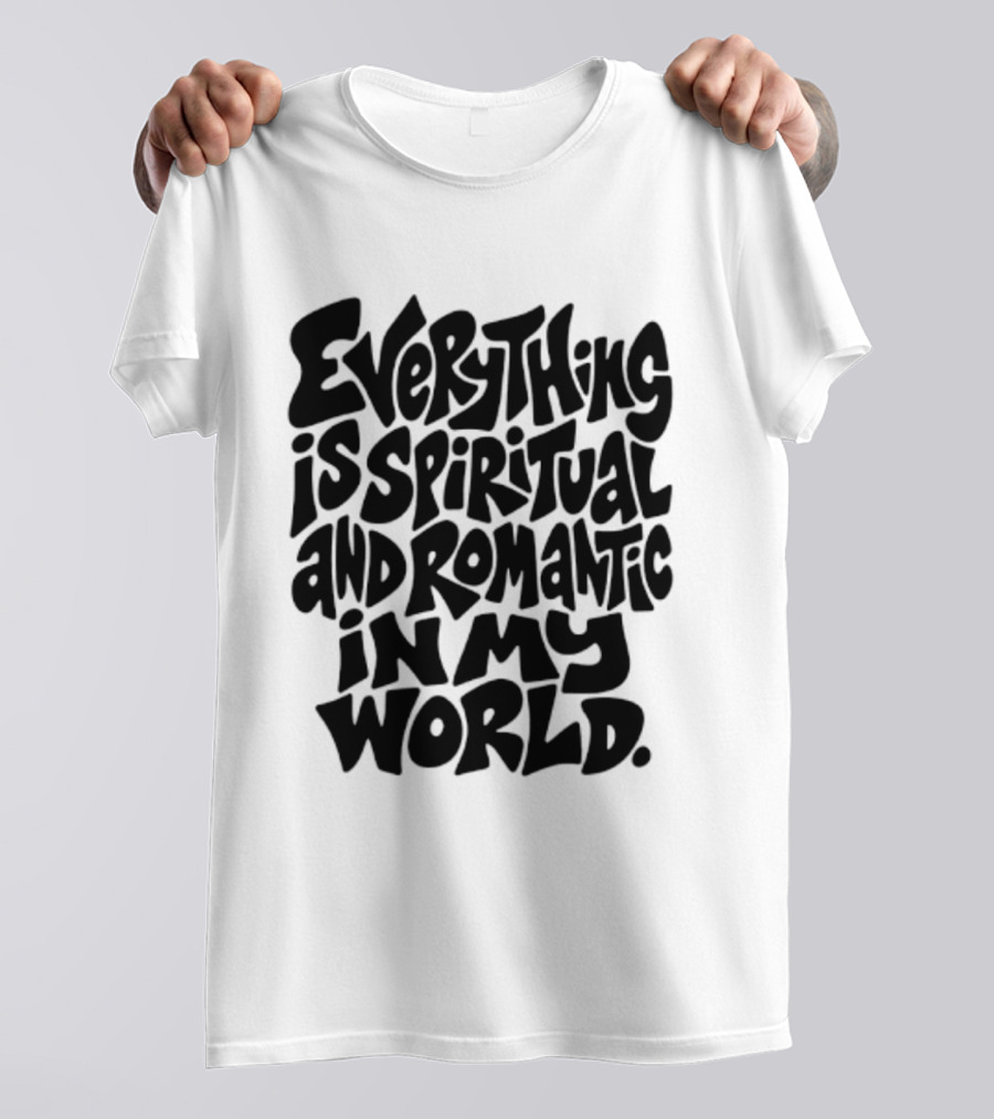 Everything Is Spiritual And Romantic In My World T-Shirt