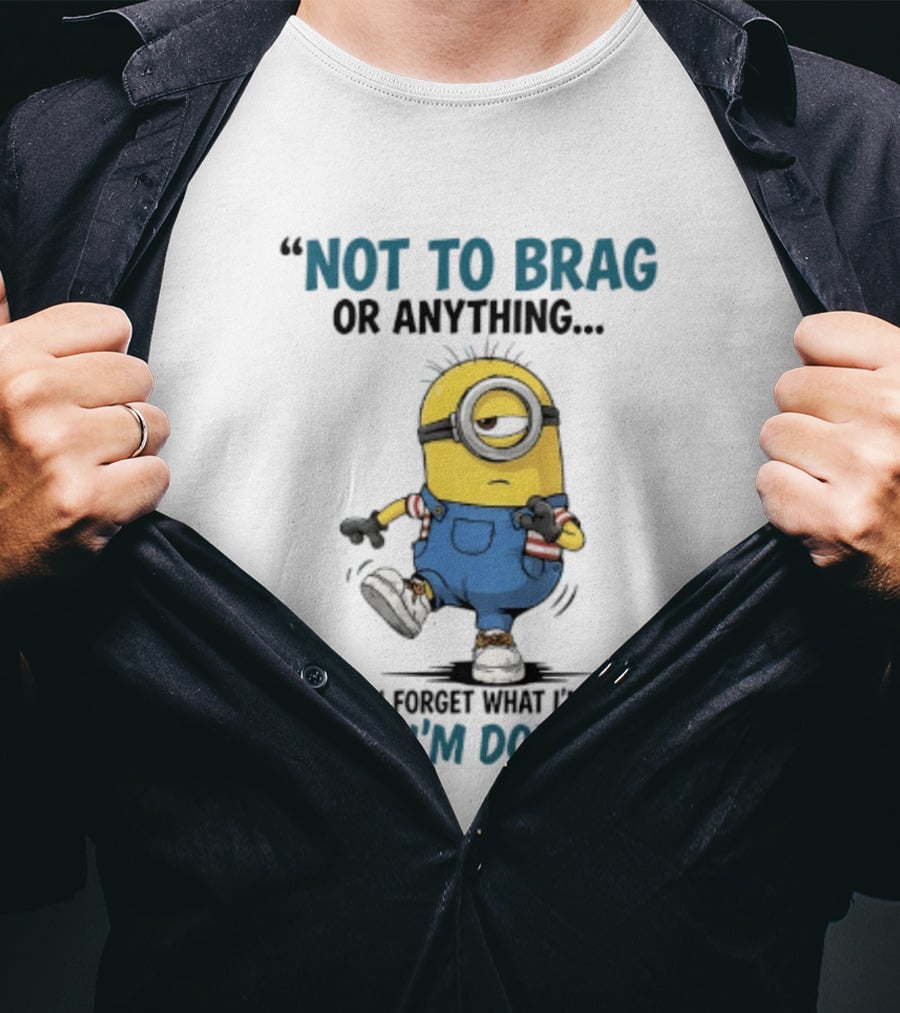 Not To Brag Or Anything Minion Forget What I'm Doing While I'm Doing It T-Shirt