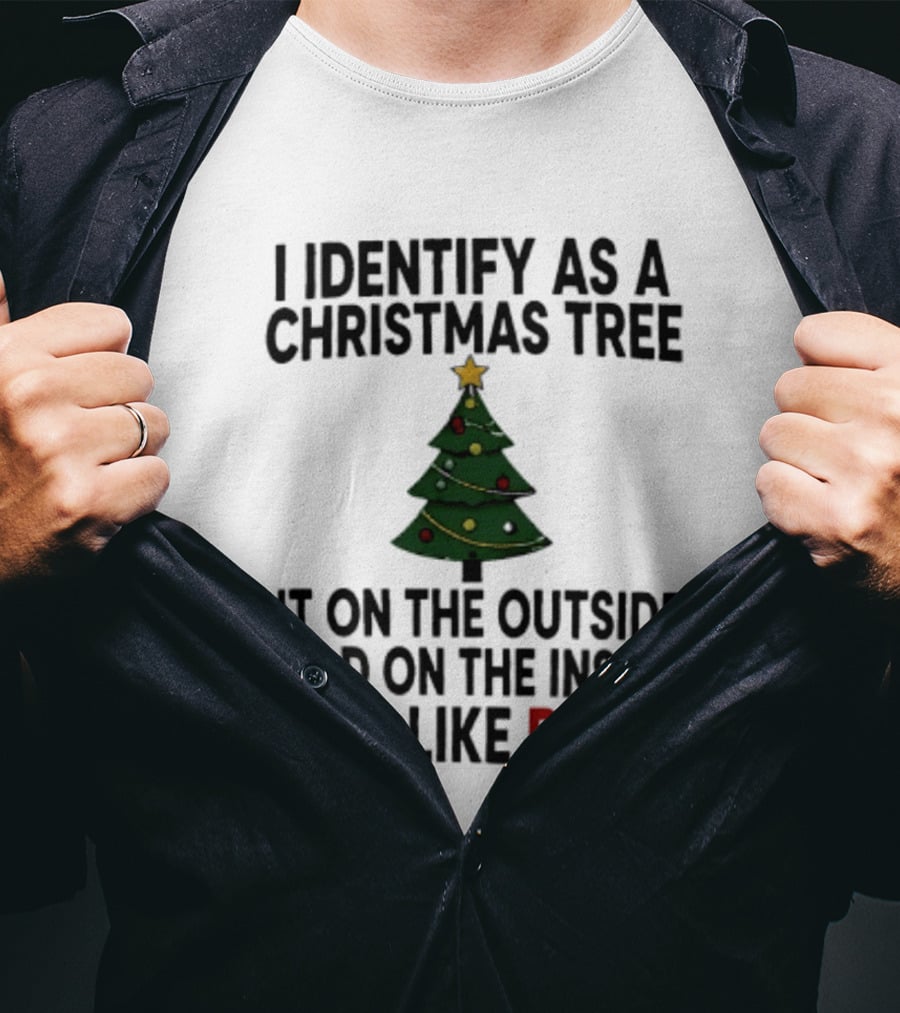 I Identify As A Christmas Tree Lit On The Outside Dead On The Inside And I Like Balls T-Shirt