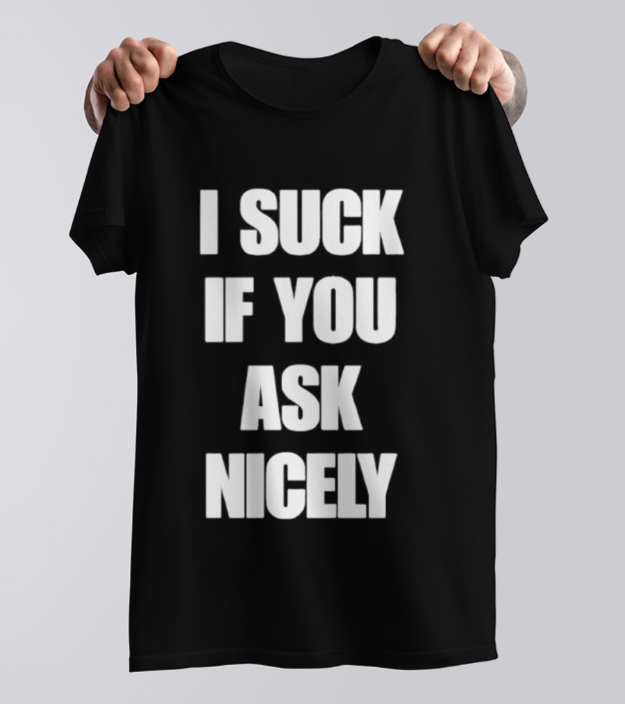 I Suck If You Ask Nicely Fun Statement Top T-Shirt
