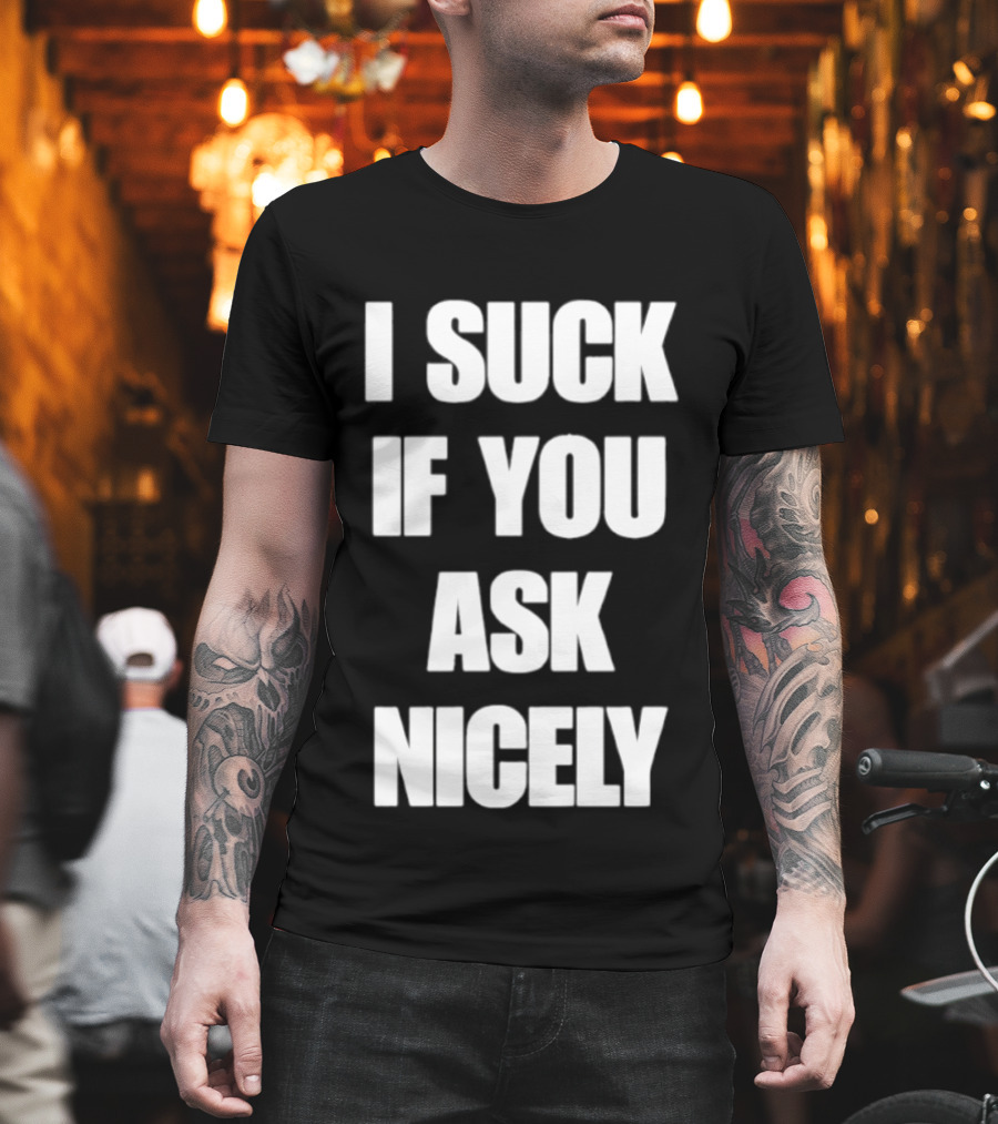 I Suck If You Ask Nicely Fun Statement Top T-Shirt