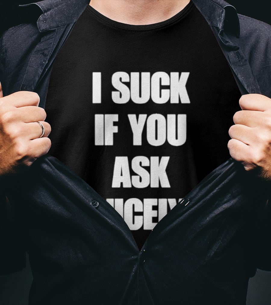 I Suck If You Ask Nicely Fun Statement Top T-Shirt