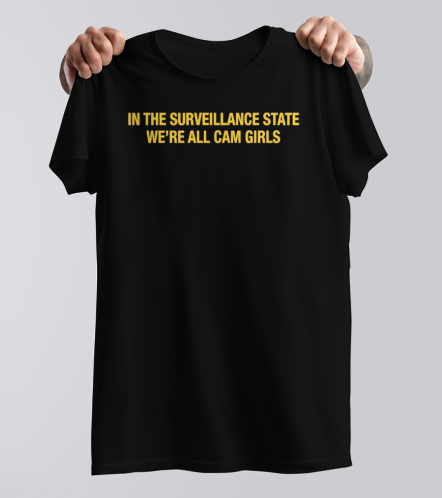 In The Surveillance State We're All Cam Girls T-Shirt