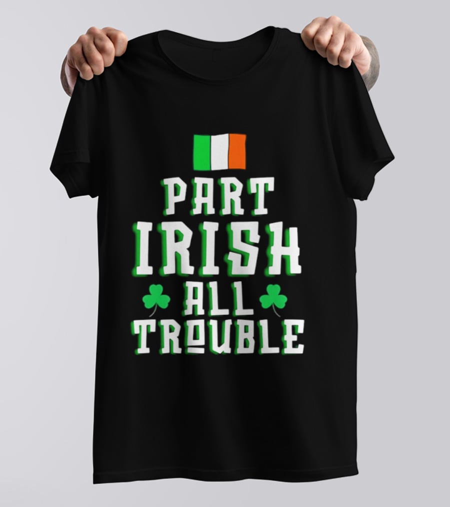 Part Irish All Trouble St Patricks Day Shamrock Flag T-Shirt
