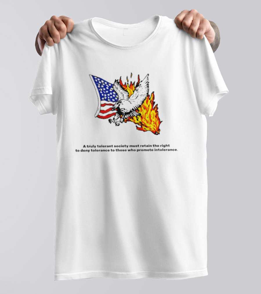 A Truly Tolerant Society Must Retain The Right To Deny To Those Who Promote Intolerance Eagle Flag Fire T-Shirt