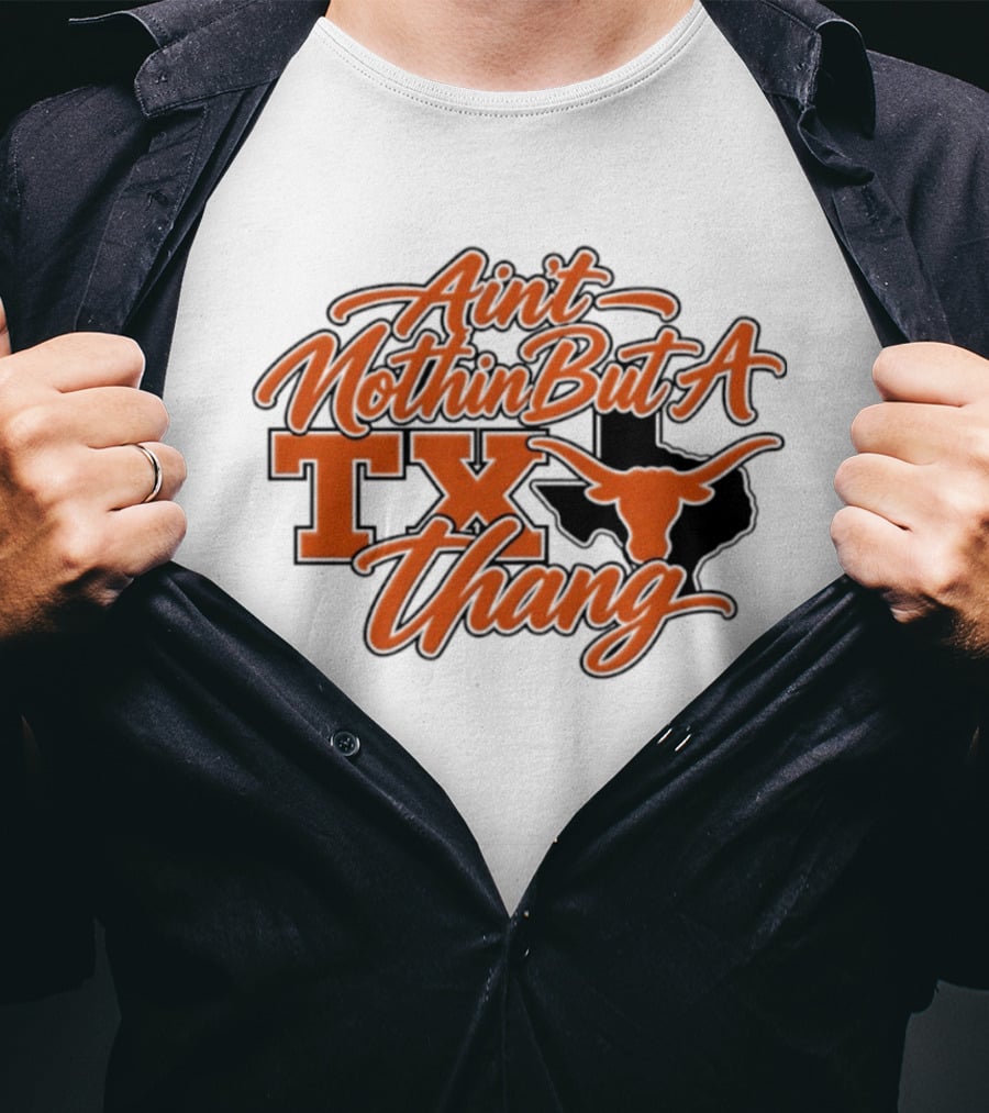 Ain't Nothin But A TX Thang Longhorn Texas T-Shirt