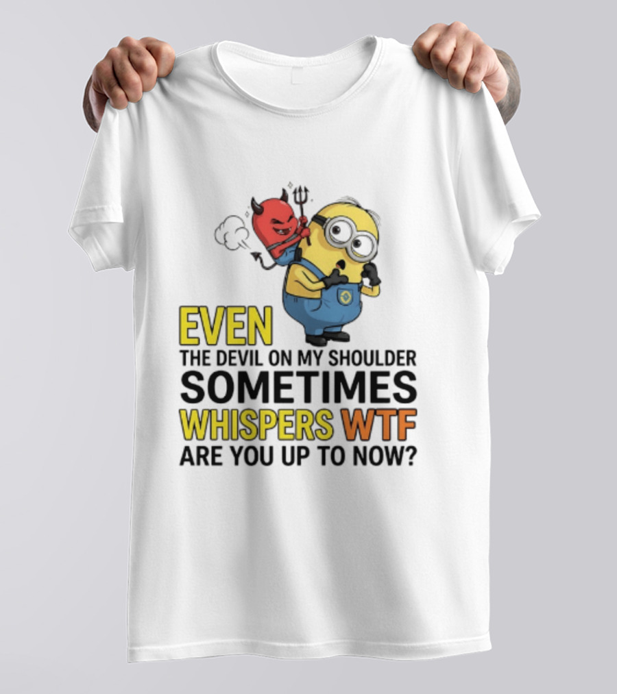 Minion Devil On My Shoulder Sometimes Whispers Wtf Are You Up To Now T-Shirt