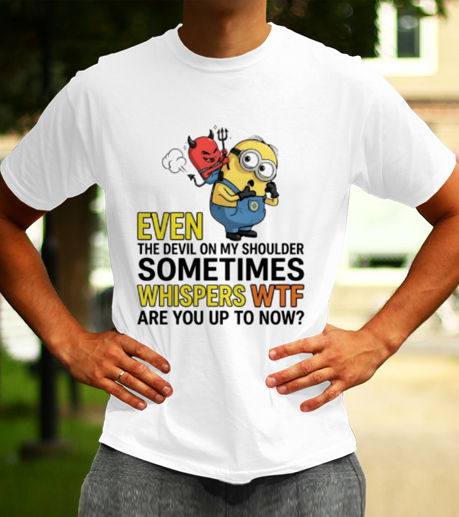 Minion Devil On My Shoulder Sometimes Whispers Wtf Are You Up To Now T-Shirt