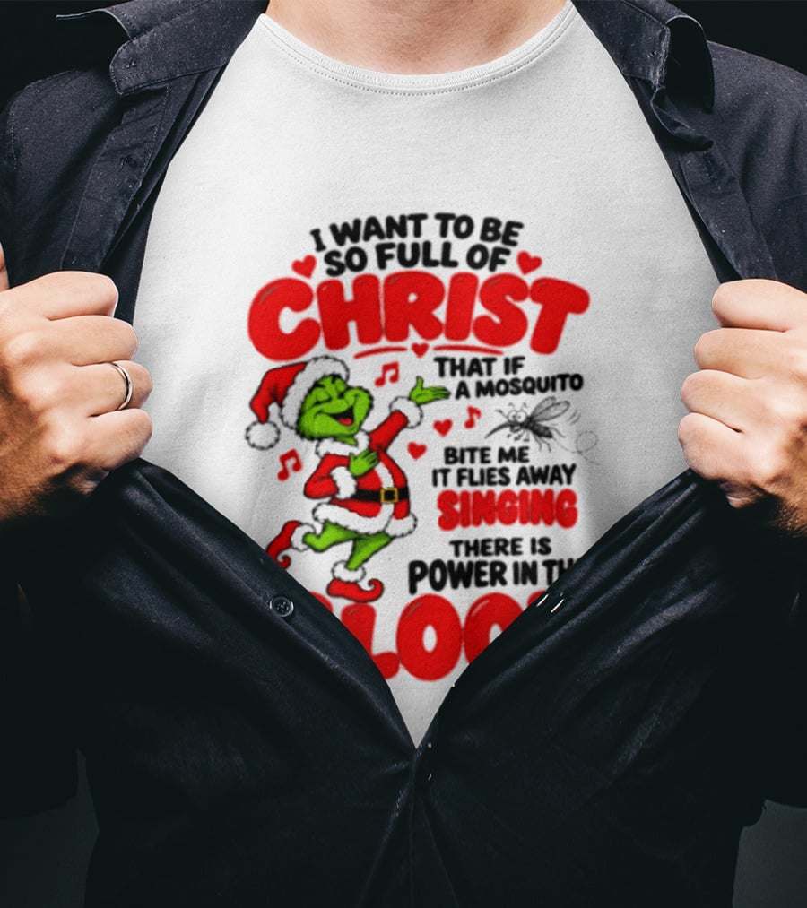 Grinch I Want To Be So Full Of Christ Mosquito Flies Away Singing Power In The Blood T-Shirt