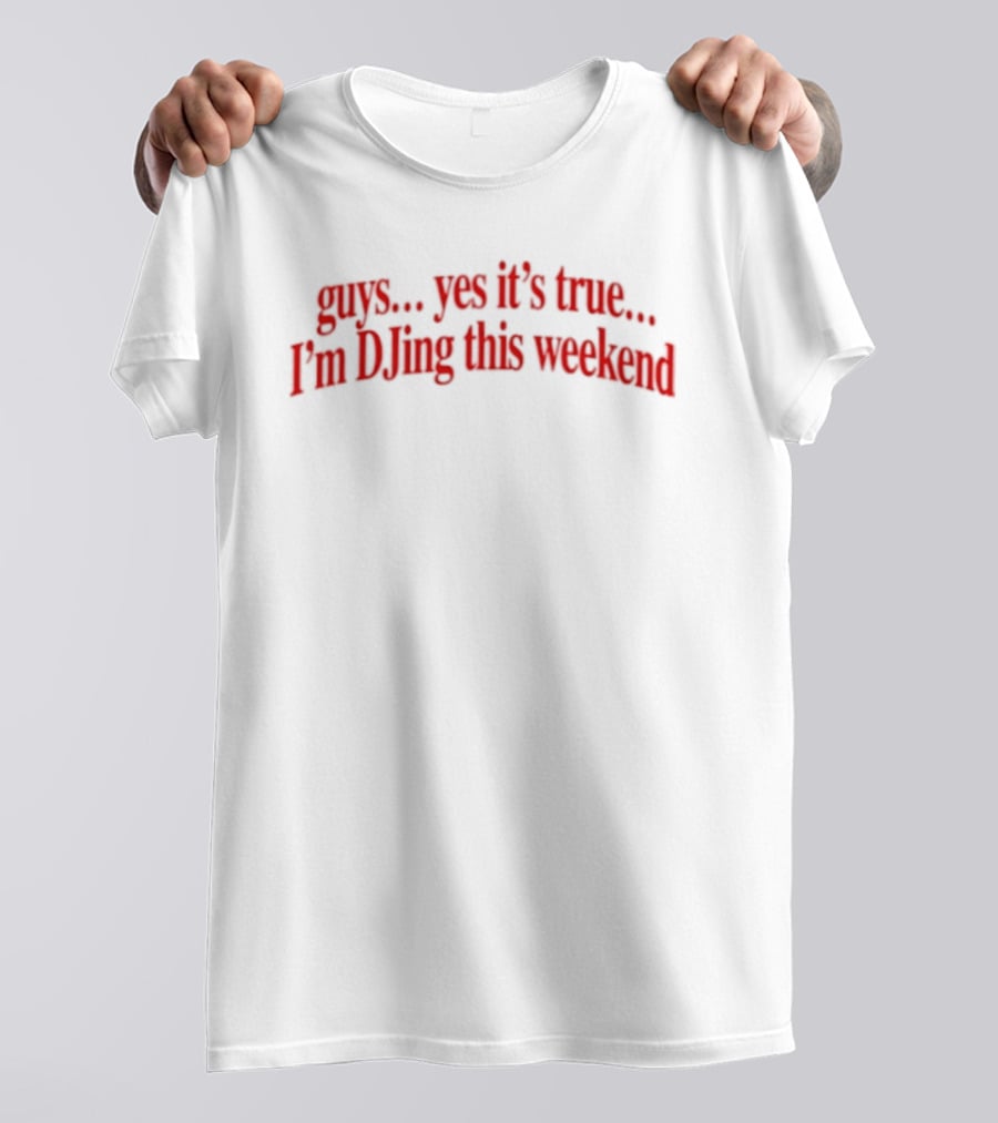 Guys Yes It's True I'm DJing This Weekend T-Shirt