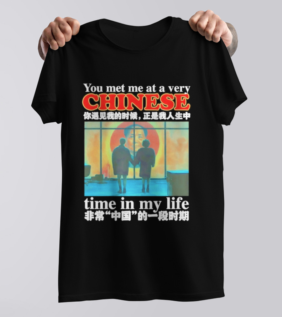 You Met Me At A Very Chinese Time Key Moment In My Life Journey T-Shirt