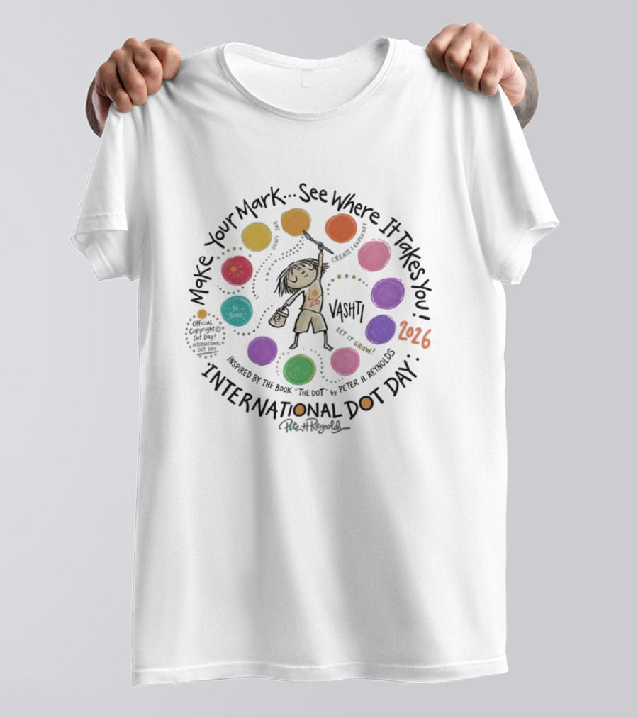 International Dot Day 2026 Make Your Mark See Where It Takes You Vashti Inspired By The Dot By Peter H. Reynolds T-Shirt