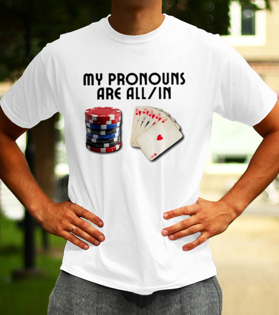 My Pronouns Are All In Poker Gambling Chips Card Hand T-Shirt