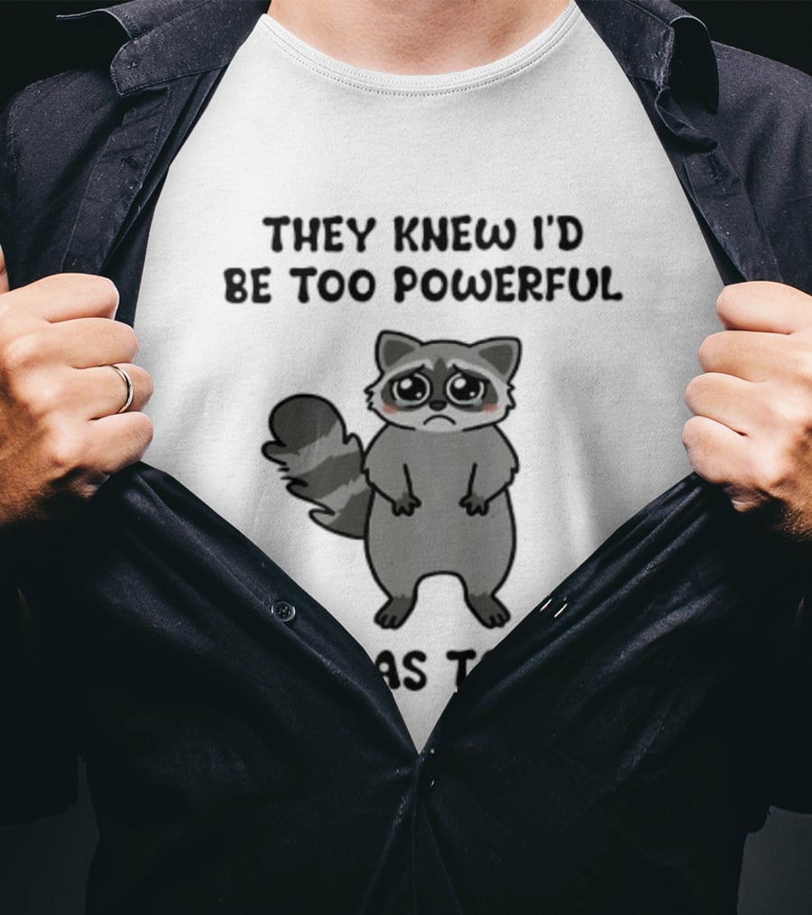 They Knew I'd Be Too Powerful If I Was Taller Raccoon T-Shirt