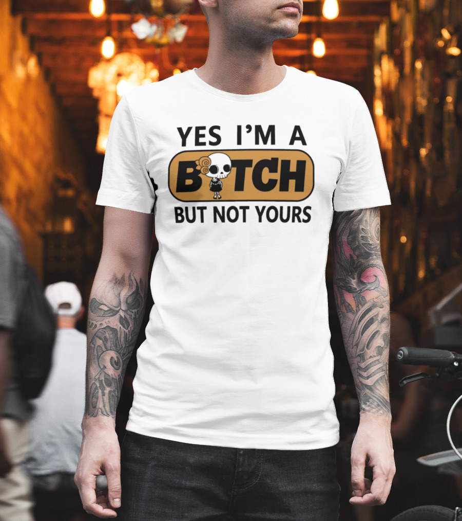 Yes I'm A Bitch But Not Yours Sassy Skeleton T-Shirt