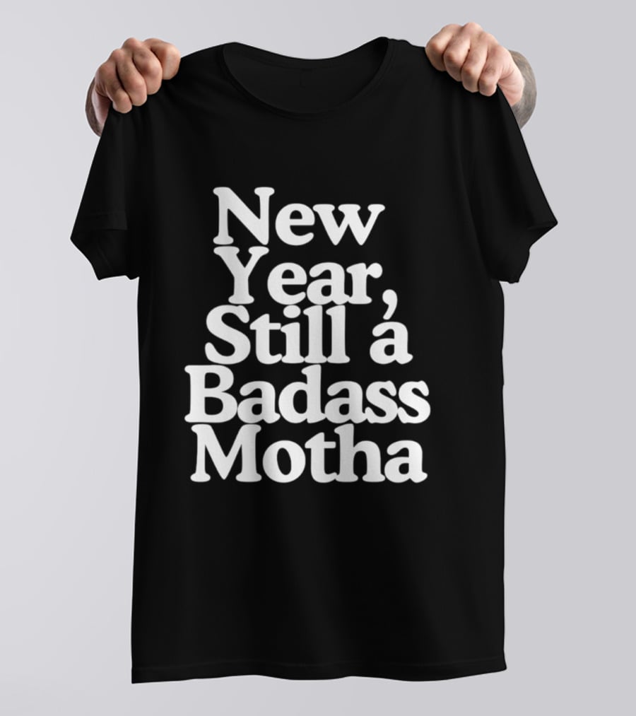 New Year Still A Badass Motha T-Shirt