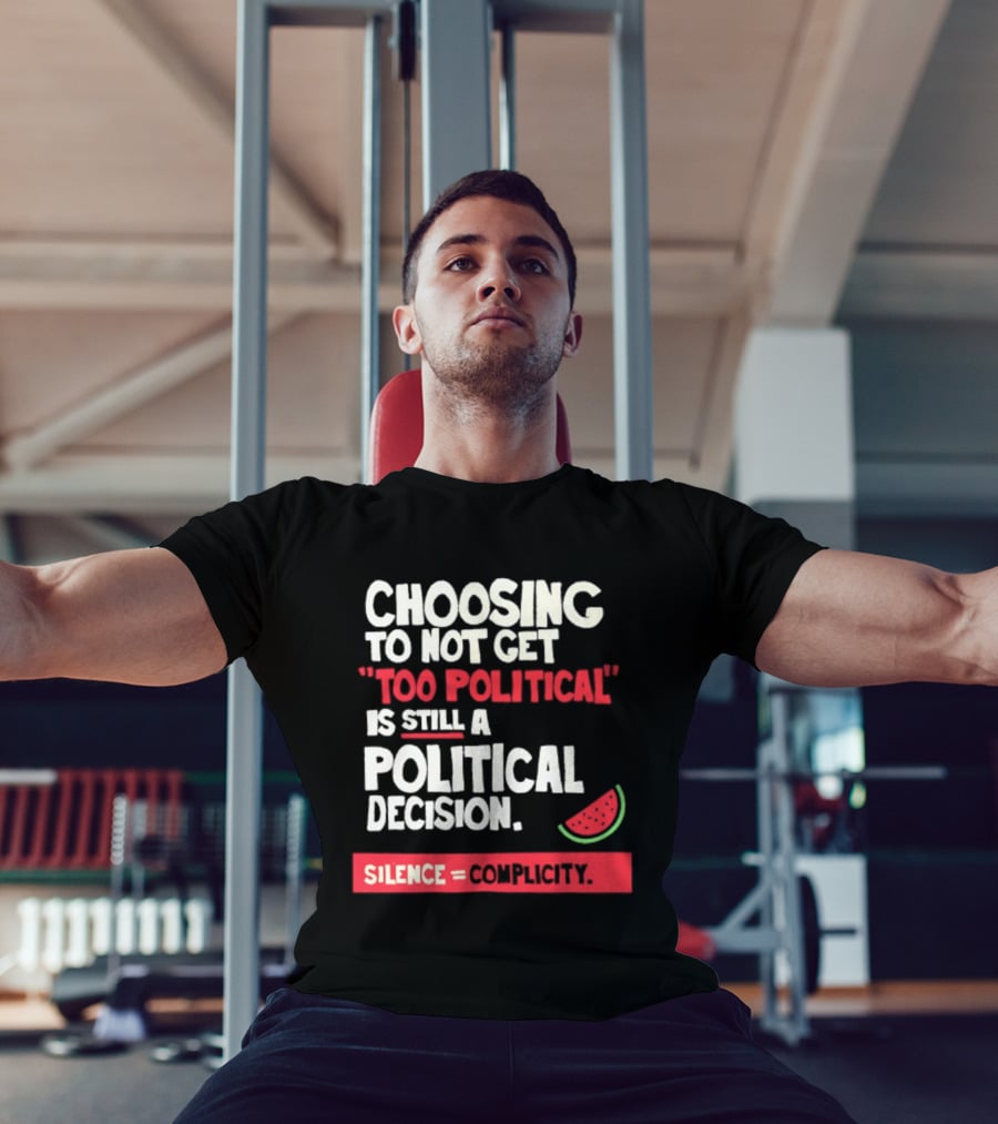 Choosing To Not Get Too Political Is Still A Political Decision Silence Equals Complicity Watermelon Slice T-Shirt