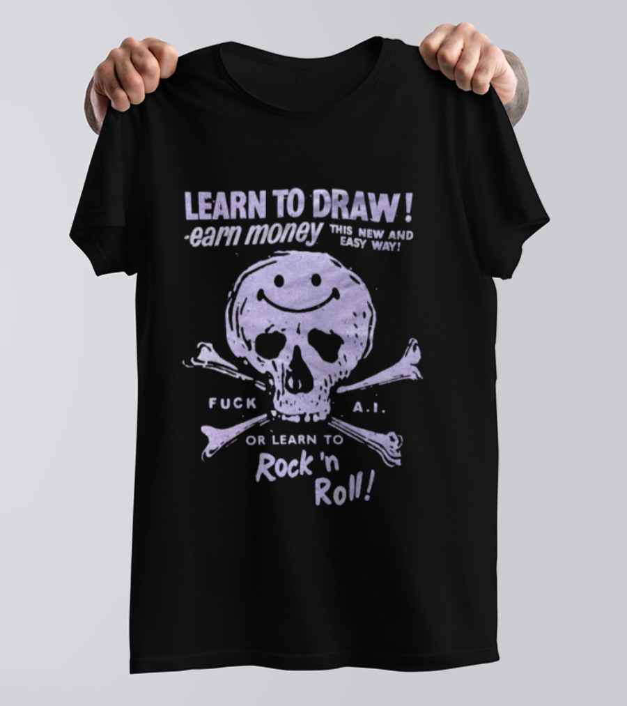 Learn To Draw Earn Money This Better Paid Easy Way Or Learn To Rock N Roll Skull And Bones T-Shirt