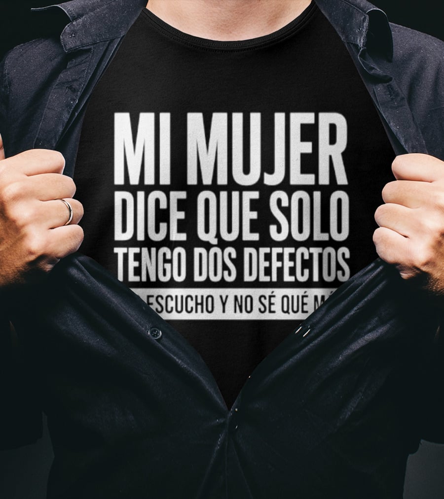 Mi Mujer Dice Que Solo Tengo Dos Defectos No Escucho Y No Se Que Mas Hilarious Spanish Husband Joke T-Shirt