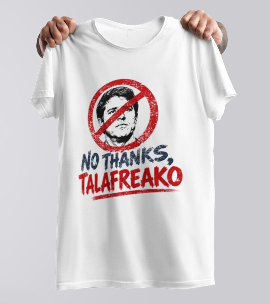 No Thanks Talafreako Political Commentary Humor T-Shirt