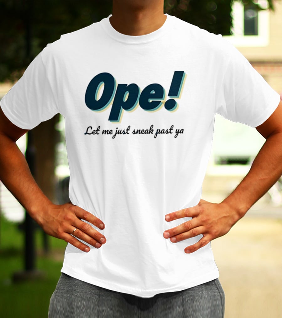 Ope! Let Me Just Sneak Past Ya Midwest Humor Phrase T-Shirt