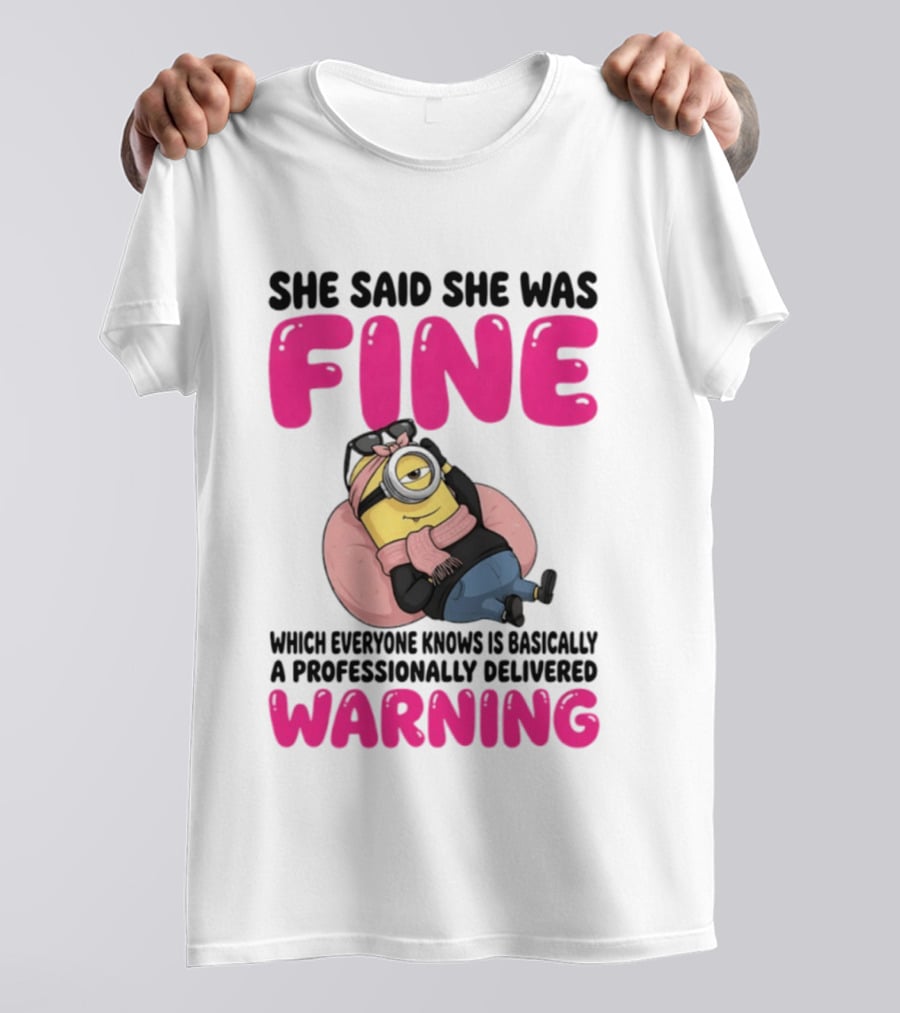 She Said She Was Fine Minion Which Everyone Knows Is Basically A Professionally Delivered Warning T-Shirt