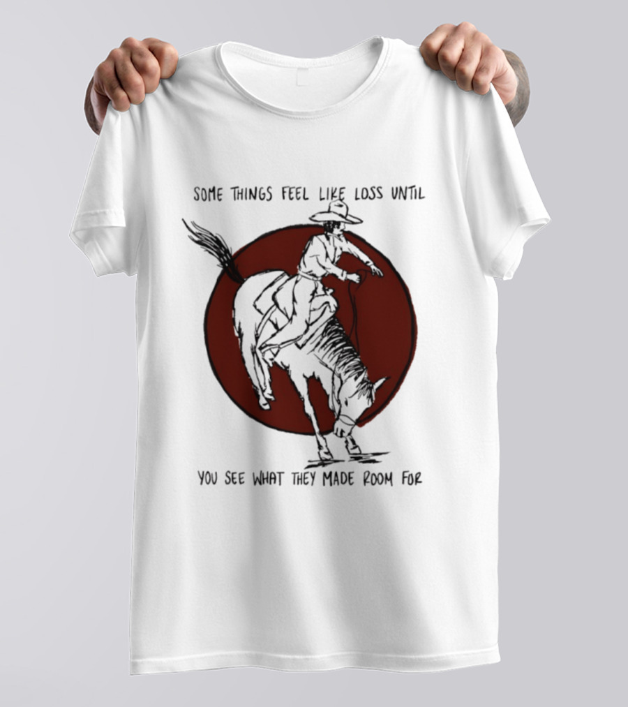Some Things Feel Like Loss Until You See What They Made Room For Cowboy Riding Horse Red Circle T-Shirt