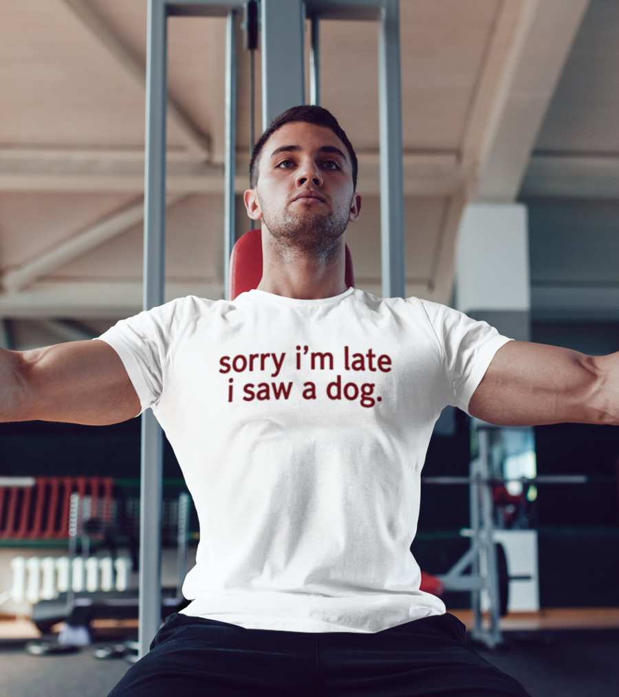 Sorry I'm Late I Saw A Dog Funny Animal Lover T-Shirt
