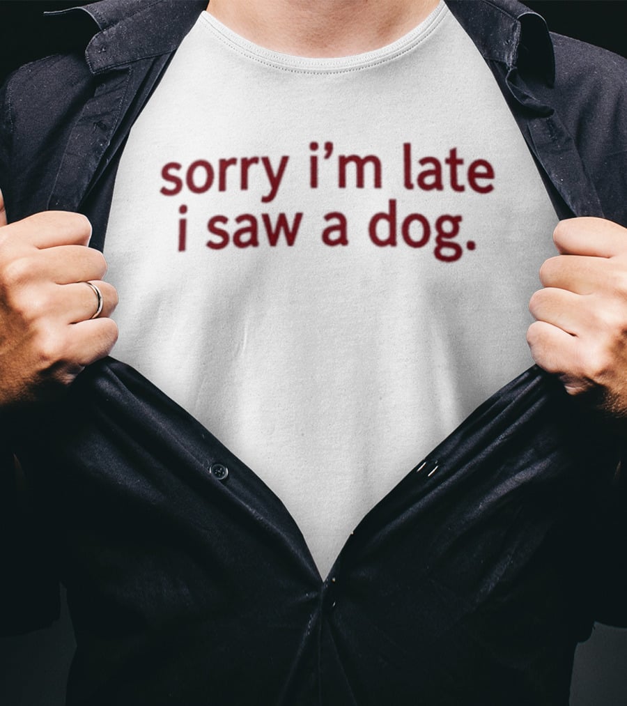 Sorry I'm Late I Saw A Dog Funny Animal Lover T-Shirt